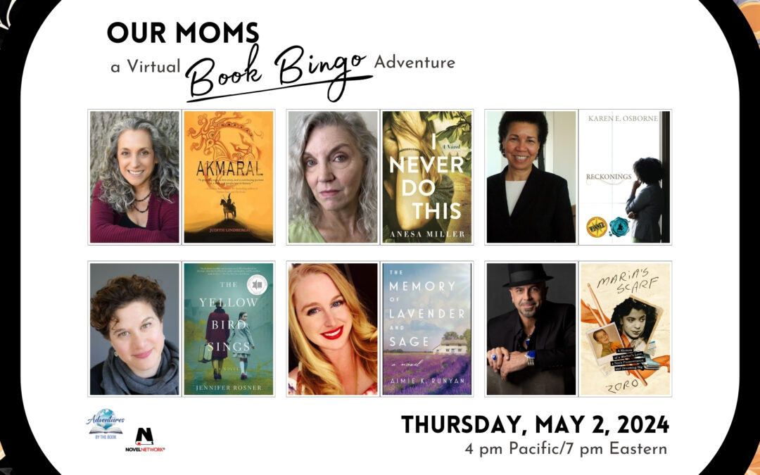 Our Moms: a Virtual Book Bingo Adventure featuring NYT bestselling and fan favorite authors Judith Lindbergh, Anesa Miller, Karen E. Osborne, Jennifer Rosner, Aimie K. Runyan, and Zoro the Drummer